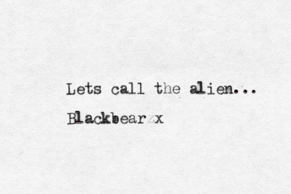 Lets call the alien... Blackbearzx