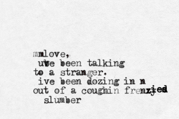 mmlove, ube v been talking to a stranger. ive been dozing in n out of a coughin frenx zy z z z ies d d s ied ie slumber 
