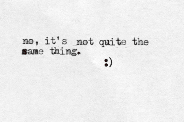 no, it's not quite the same thing. :)