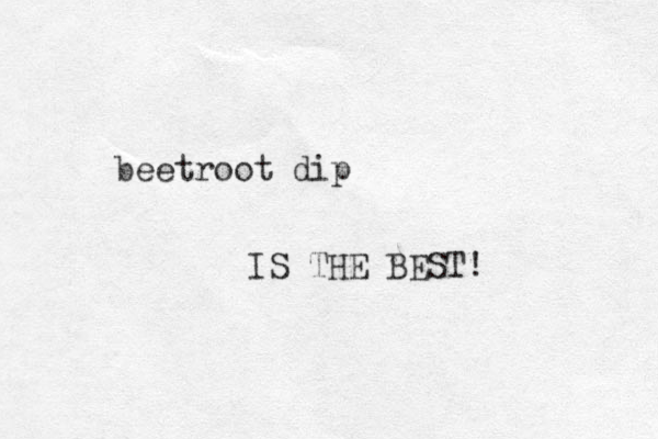 beetroot dip IS THE BEST!