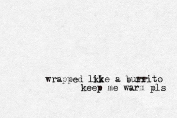 wrapped lkk i ike a burrito keep me warm pls 