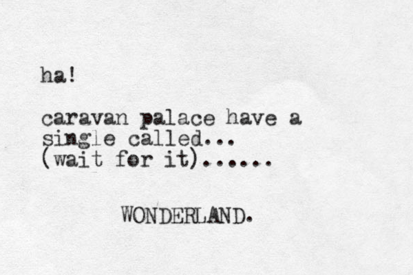 ha! caravan palace have a single called... (wait for it)...... WONDERLAND.