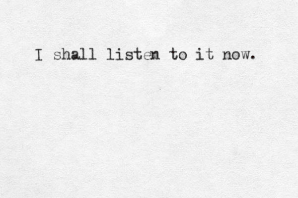 I shall listen to it now. 