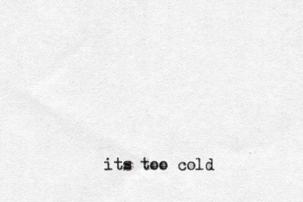 its too cold 