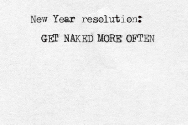 New Year resolution: GET NAKED MORE OFTEN