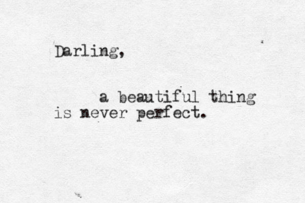 Darling, a beautiful thing is never perfect.