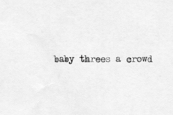 baby threes a crowd 
