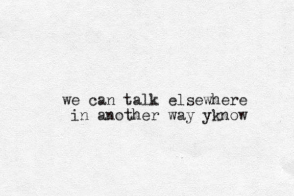 we can talk elsewhere in another way yknow 