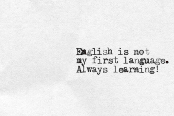 English is not my first language. Always learning! 