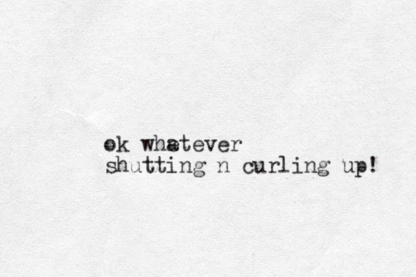 ok whet a ever shutting n curling up! 