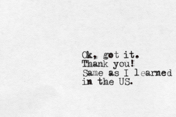 Ok, got it. Thank you! Same as I learned in the US.