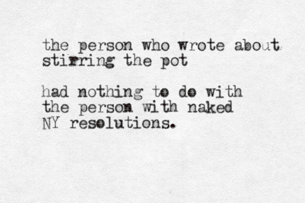 the person who wrote about stirring the pot had nothing to do with the person with naked NY resolutions.