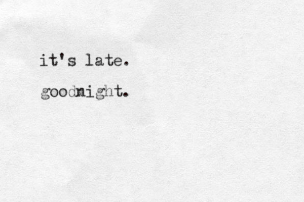 it's late. goodnight.