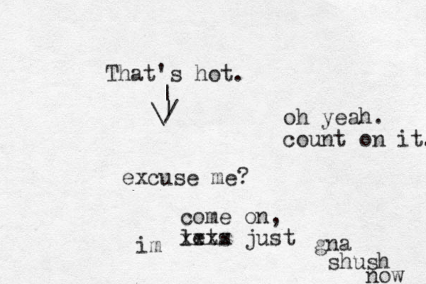 excuse me? come on, lets just xxxx im gna shush now That's hot. | | \/ oh yeah. count on it. 