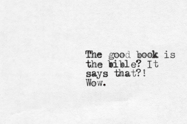 The good book is the bible? It says that?! Wow.