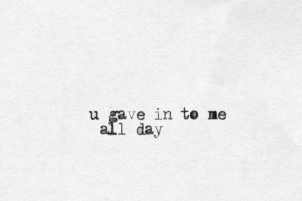 u gave in to me all day 