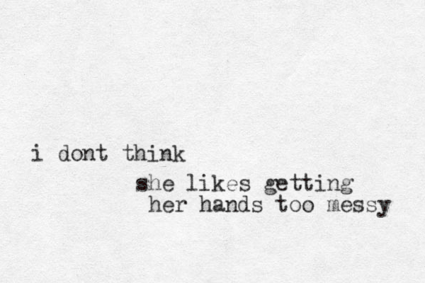 i do t n think she likes getting her hands too messy 