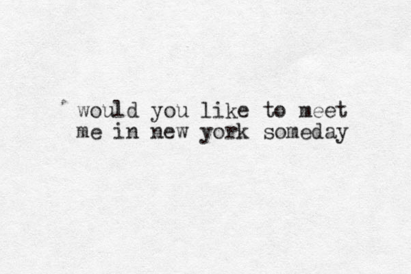 would you like to meet me in new york someday 