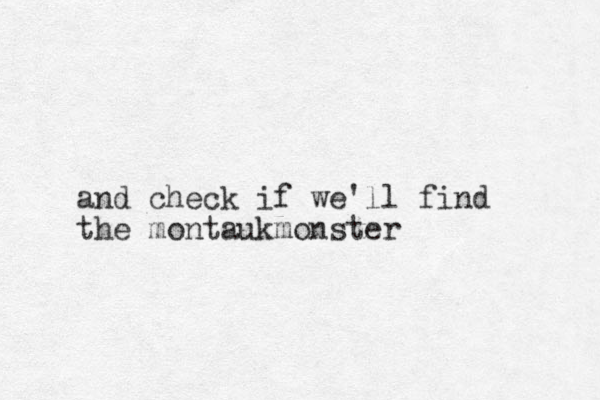 and check if we'll find the montaukmonster