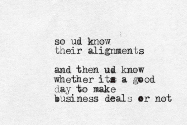 so ud know their alignments and then ud know whether its a good day to make business deals or not 