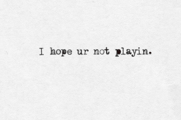 I hope ur not playin. 