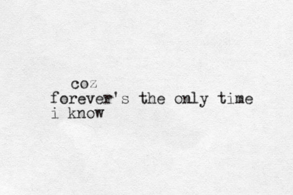 forever's the only time i know coz 