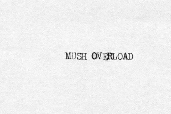 MUSH OVERLOAD 