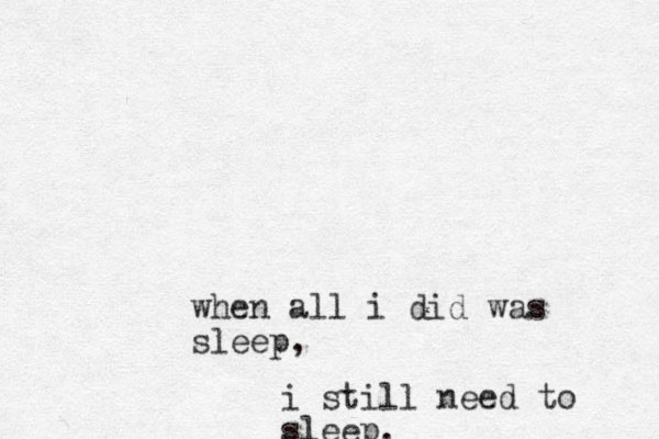 when all i did was sleep, i still need to sleep. 