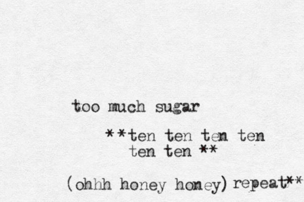 too much sugar *ten ten ten ten ten ten ** (ohhh honey honey) *repeat** 