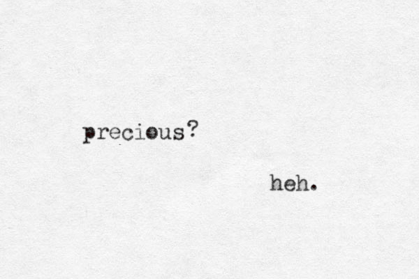 precious ? heh. 
