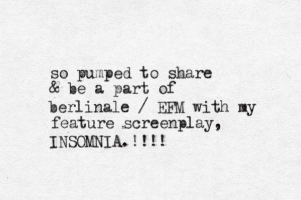 so pumped to share & be a part of berlinale / EFM with my feature screenplay, INSOMNIA.!!!! 