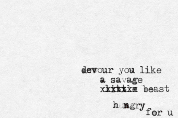 devour you like a savage little beast xxxxxxx hungry for u 