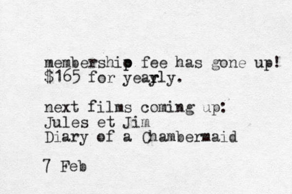 membershio p p fee has gone up! $165 for year y rly. next films coming up: Jules et Jim Diary of a Chambermaid 7 Feb