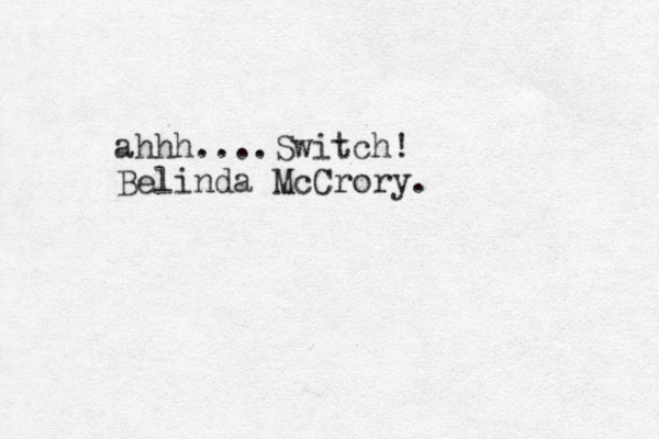 ahhh.... Switch! Belinda McCrory. 