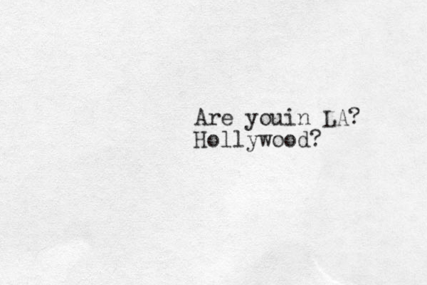Are youin LA? Hollywood?