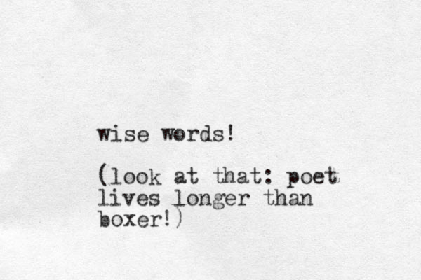 wise words! (look at that: poet lives longer than boxer!)