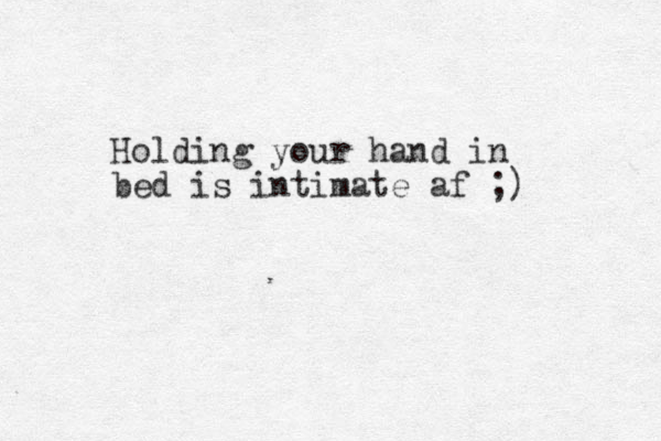Holding your hand in bed is intimate af ;) 