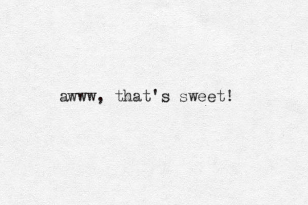 awww, that's sweet! 
