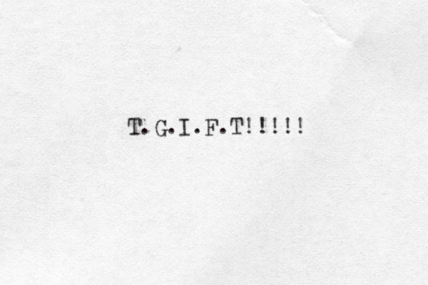 T.G.I.F.T!!!!!