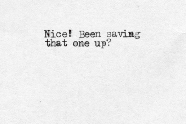 Nice! Been saving that one up?