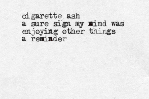 cigarette ash a sure sign my mind was enjoying other things a reminder