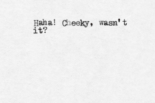Haha! Cheeky, wasn't it?
