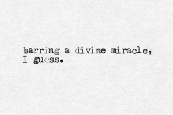 barring a divine miracle, I guess.