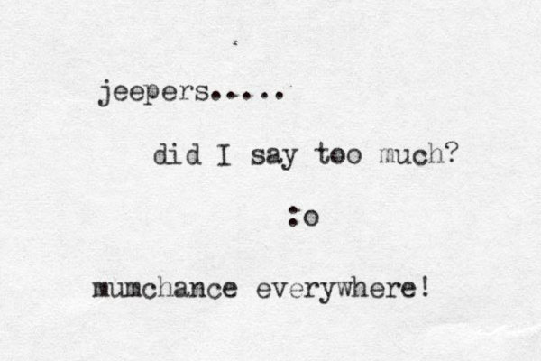 jeepers..... did I say too much? :o mumchance everywhere! 