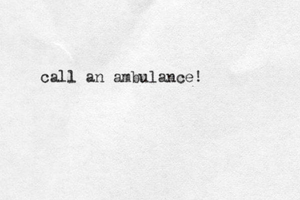 call an ambulance!