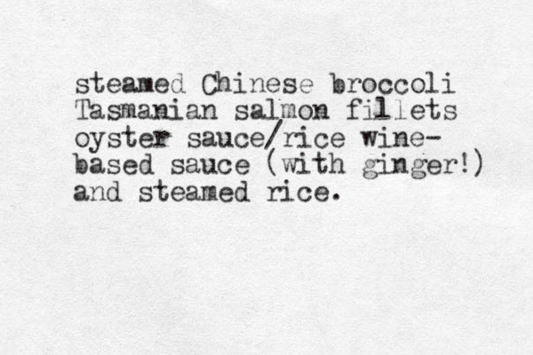 steamed Chinese broccoli Tasmania n salmon fillets oyster sauce/rice wine- based sauce (with ginger!) and steamed rice.