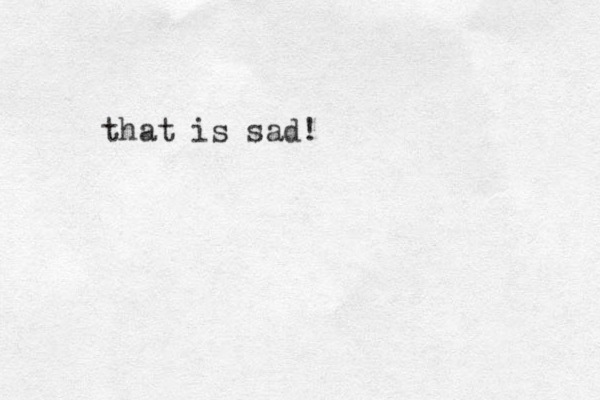 that is sad!