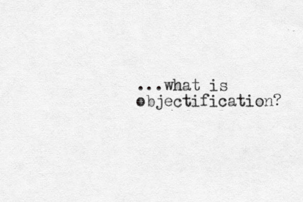 ...what is objectification? 