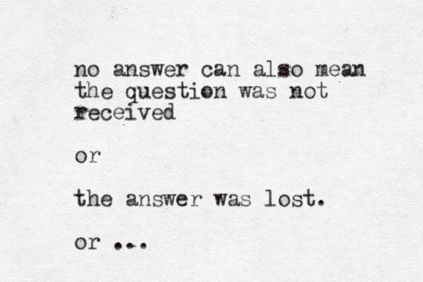 no answer can also mean the question was not received or the answer was lost. or ...