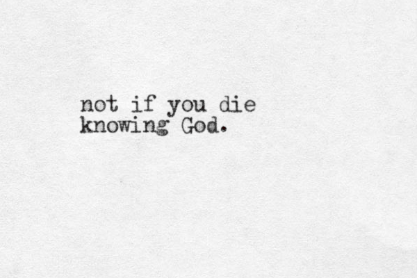 not if you die knowing God. 